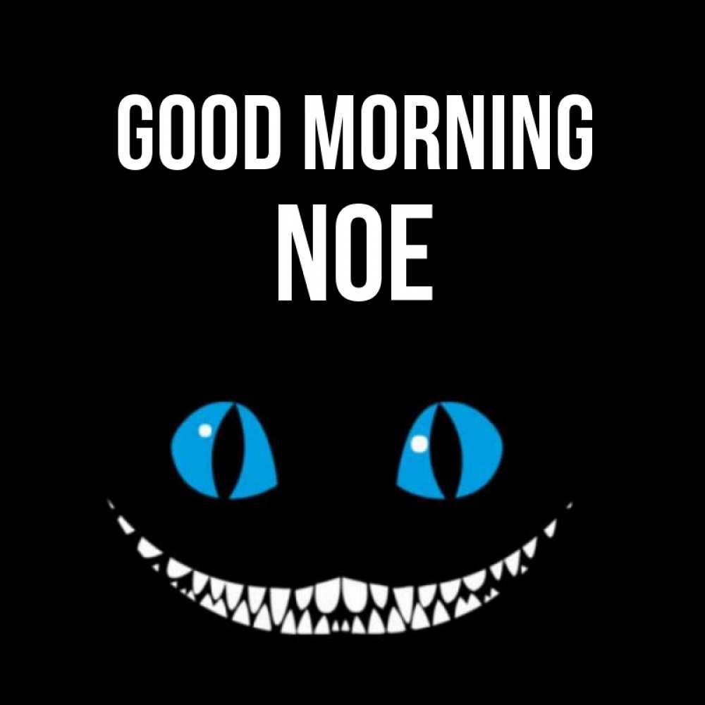 Greetings card с именем, Noe Good morning голубые глаза и зубки Greetings with text for free download 