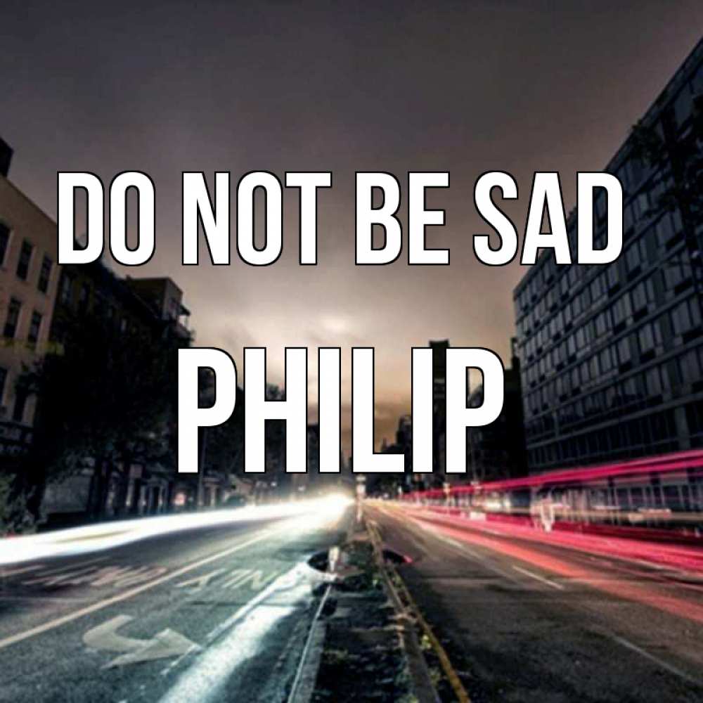 Greetings card с именем, Philip Do not be sad съемка ночью Greetings with text for free download 