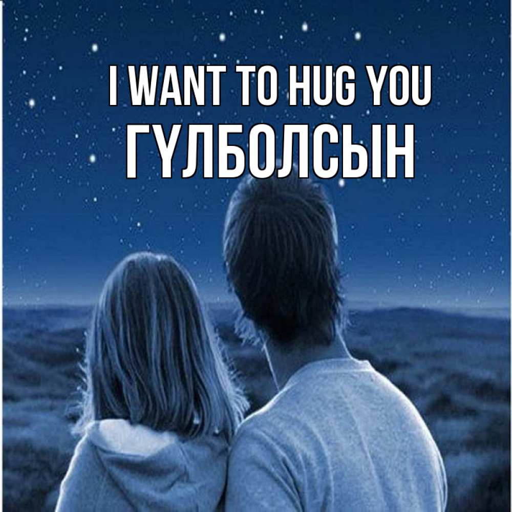 Greetings card с именем, ГҮЛБОЛСЫН I want to hug you парень с девушкой смотрят на звезды Greetings with text for free download 