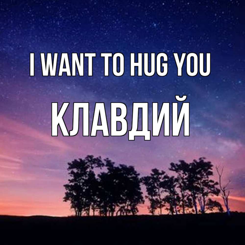 Greetings card с именем, Клавдий I want to hug you силуэты деревьев Greetings with text for free download 
