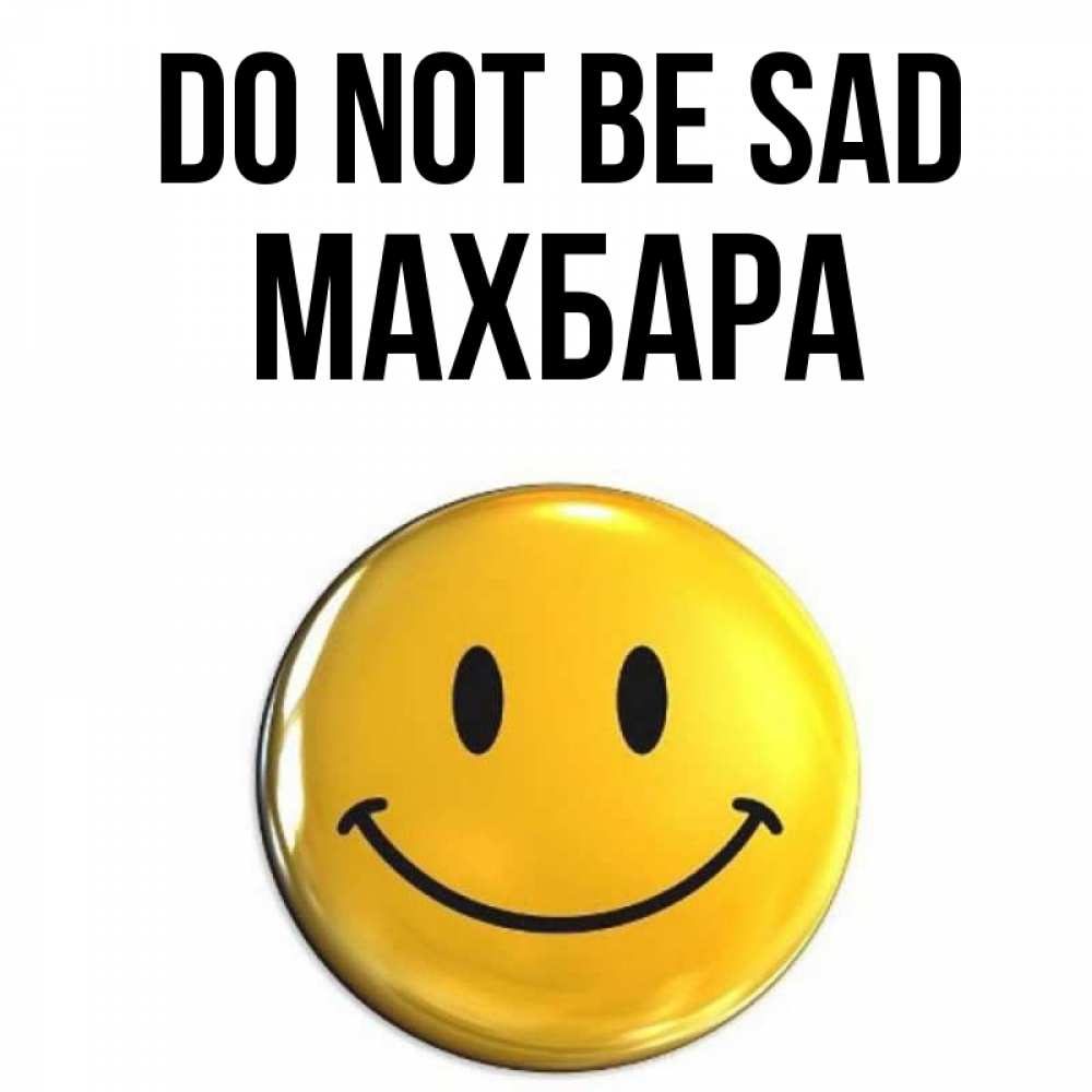 Greetings card с именем, МАХБАРА Do not be sad желаем всем позитива Greetings with text for free download 