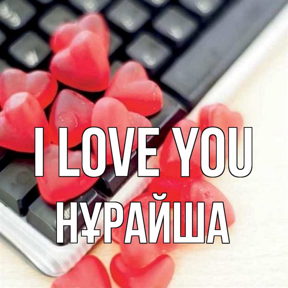 Greetings card с именем, НҰРАЙША I love you конфеты в виде сердец Greetings with text for free download 