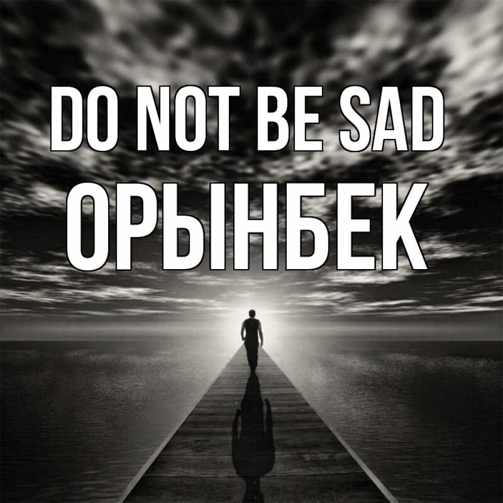 Greetings card с именем, ОРЫНБЕК Do not be sad человек Greetings with text for free download 