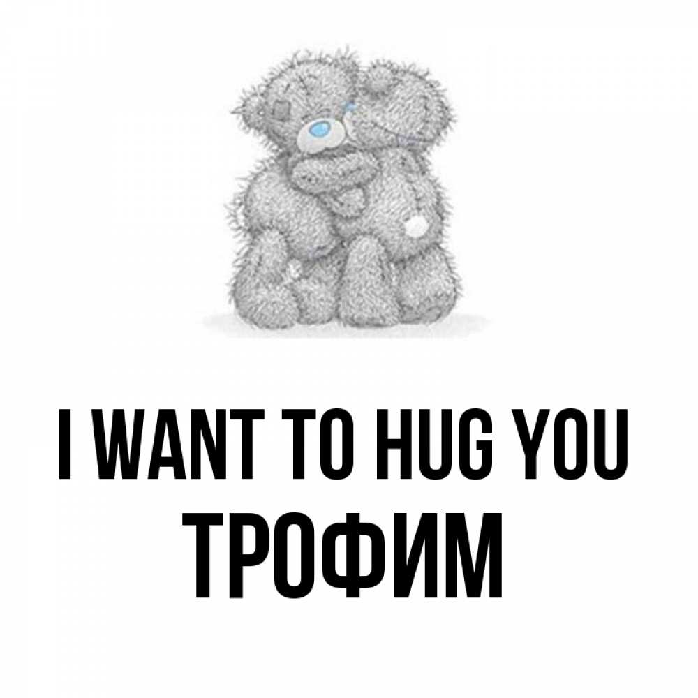 Greetings card с именем, Трофим I want to hug you два теддика Greetings with text for free download 