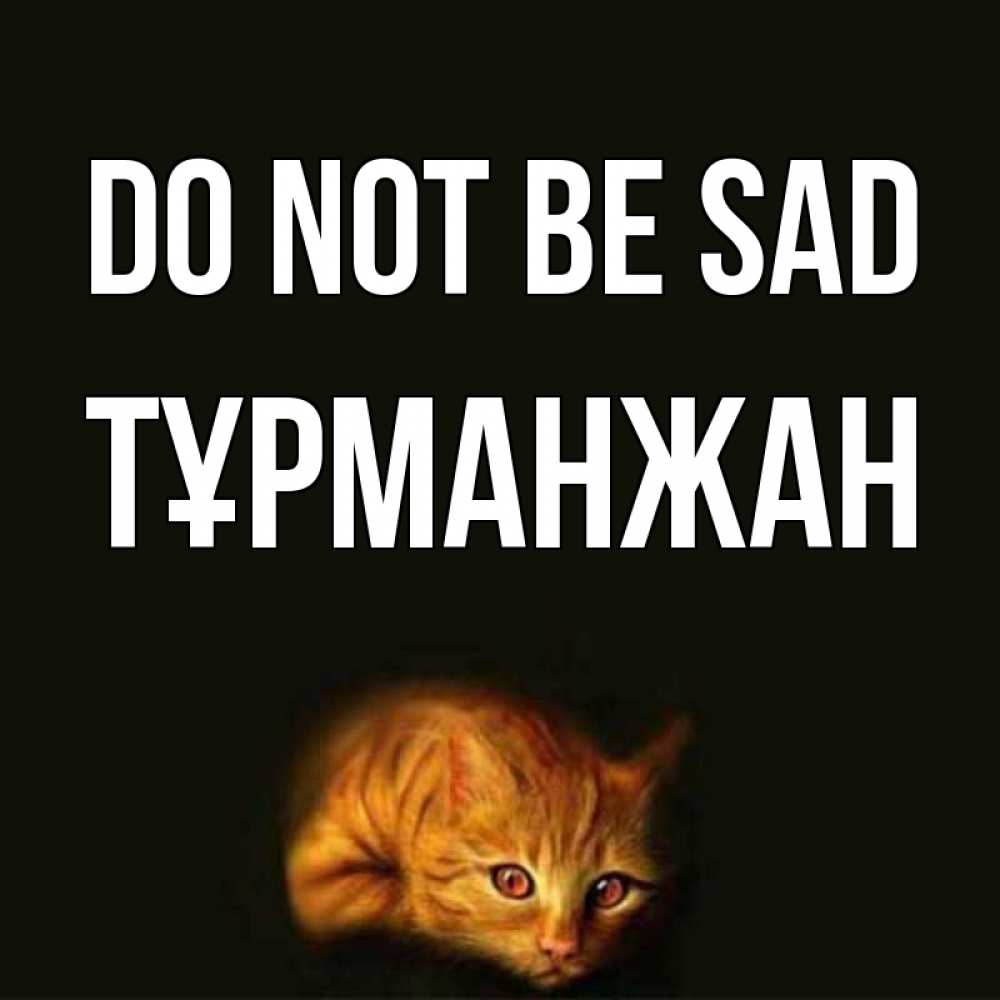 Greetings card с именем, ТҰРМАНЖАН Do not be sad лежащий кот в темноте Greetings with text for free download 