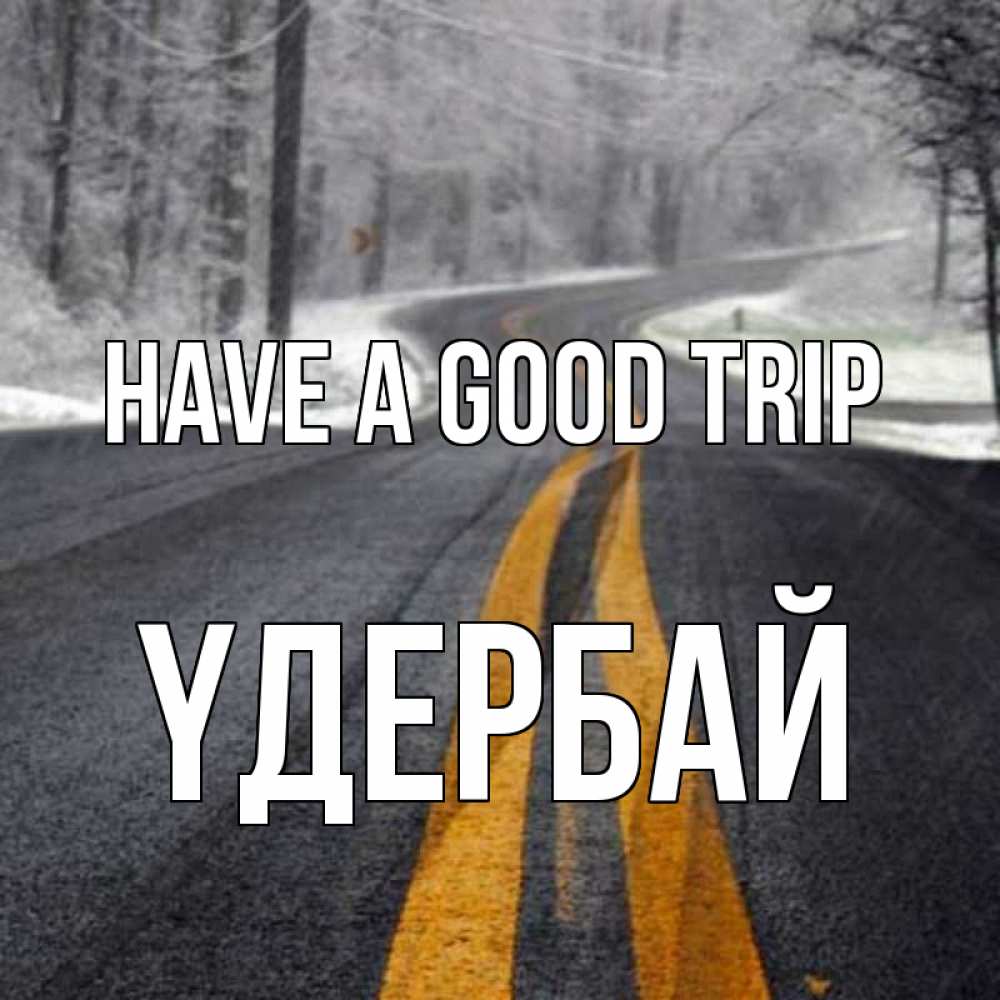 Greetings card с именем, ҮДЕРБАЙ Have a good trip хорошего вам путешествия Greetings with text for free download 