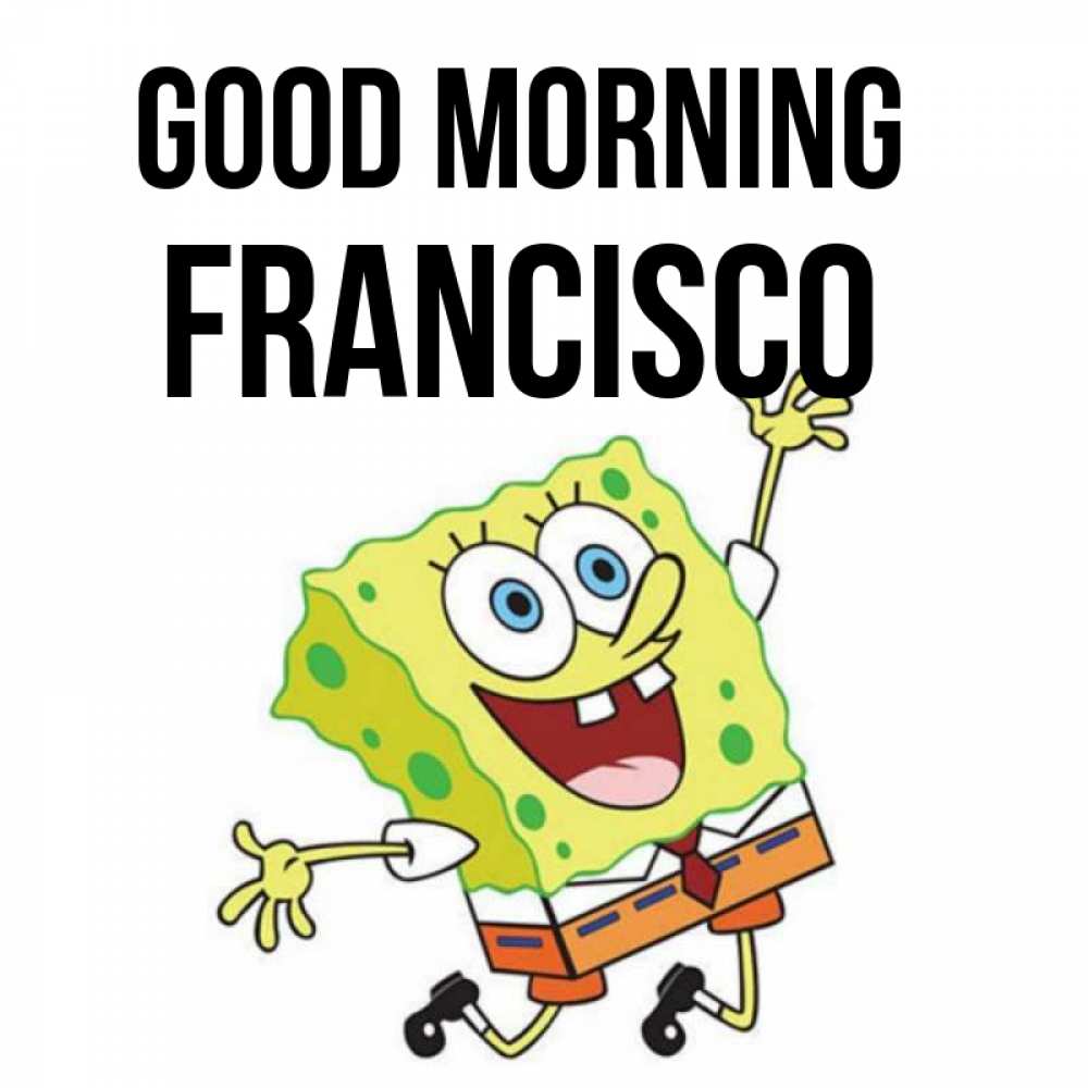 Greetings card с именем, Francisco Good morning улыбающийся спанч Боб Greetings with text for free download 