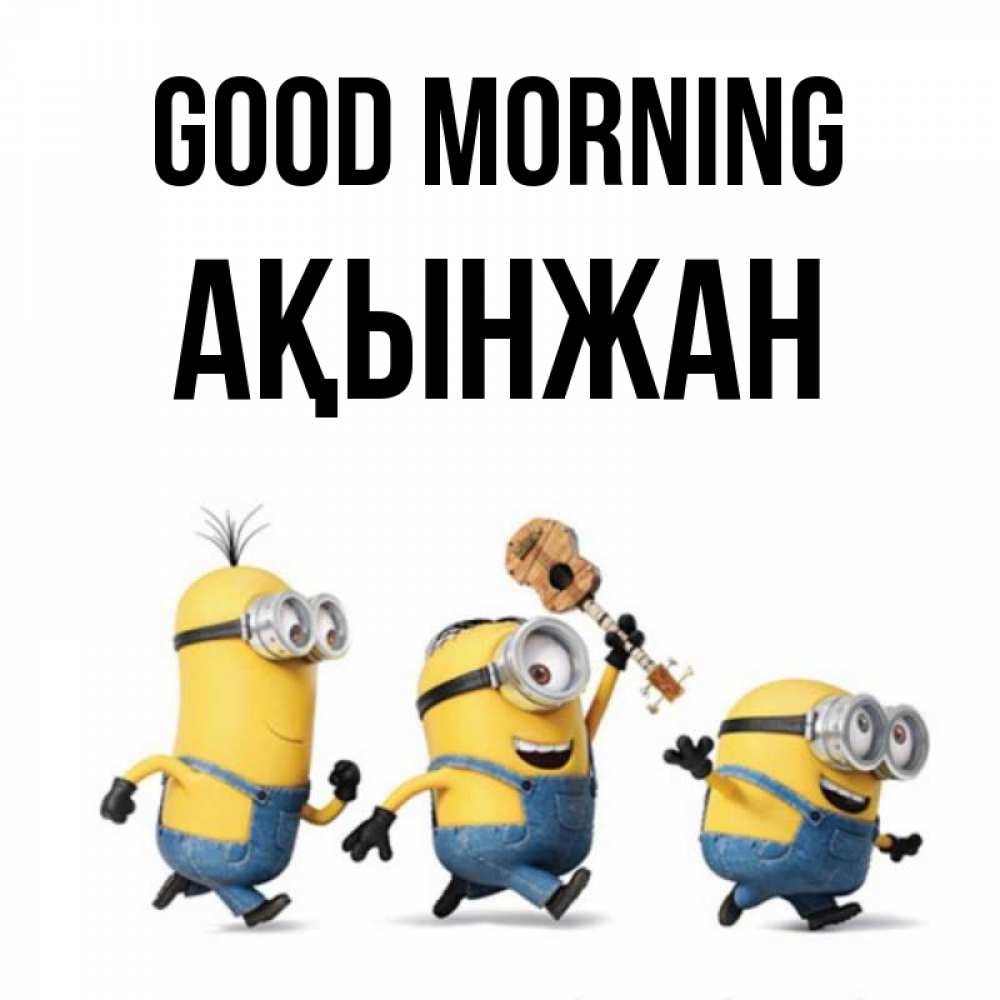 Greetings card с именем, Ақынжан Good morning миньоны и прекрасное утро Greetings with text for free download 