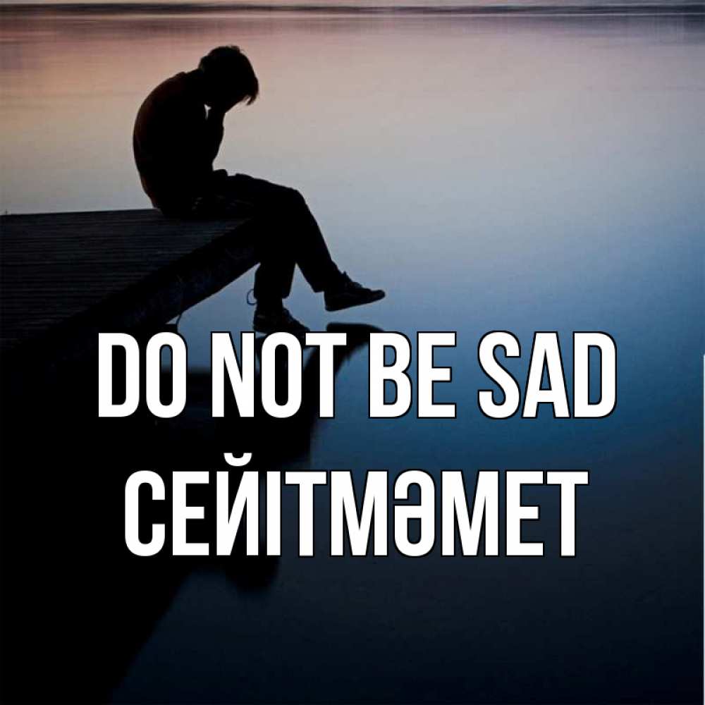 Greetings card с именем, СЕЙІТМӘМЕТ Do not be sad печаль Greetings with text for free download 