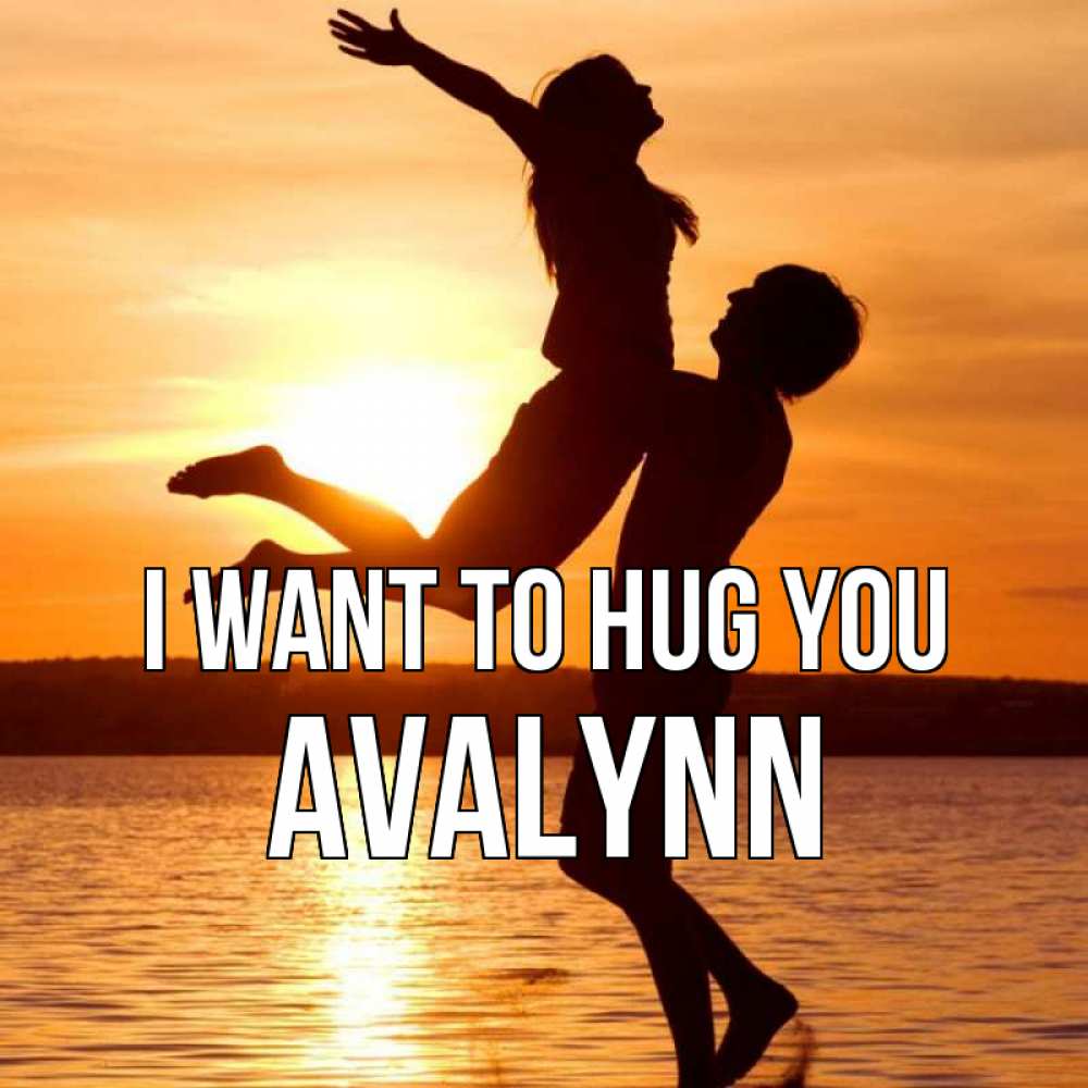 Greetings card с именем, Avalynn I want to hug you парень поднимает девушку и она летит Greetings with text for free download 