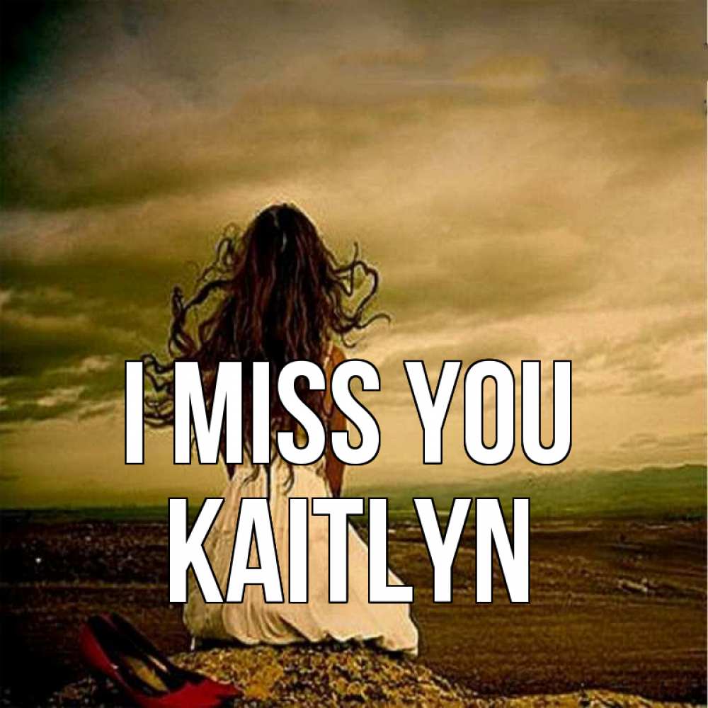 Greetings card с именем, Kaitlyn I miss you возвращайся Greetings with text for free download 