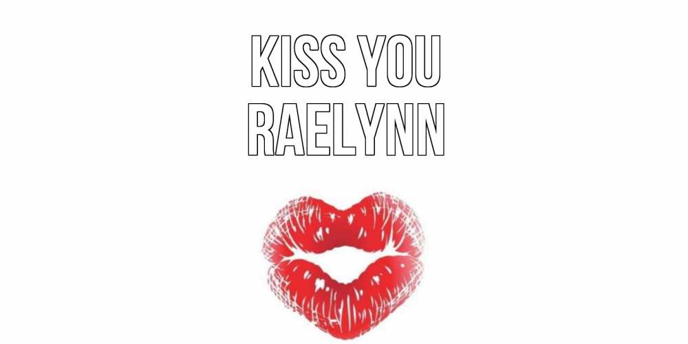 Greetings card с именем, Raelynn Kiss you поцелуй Greetings with text for free download 
