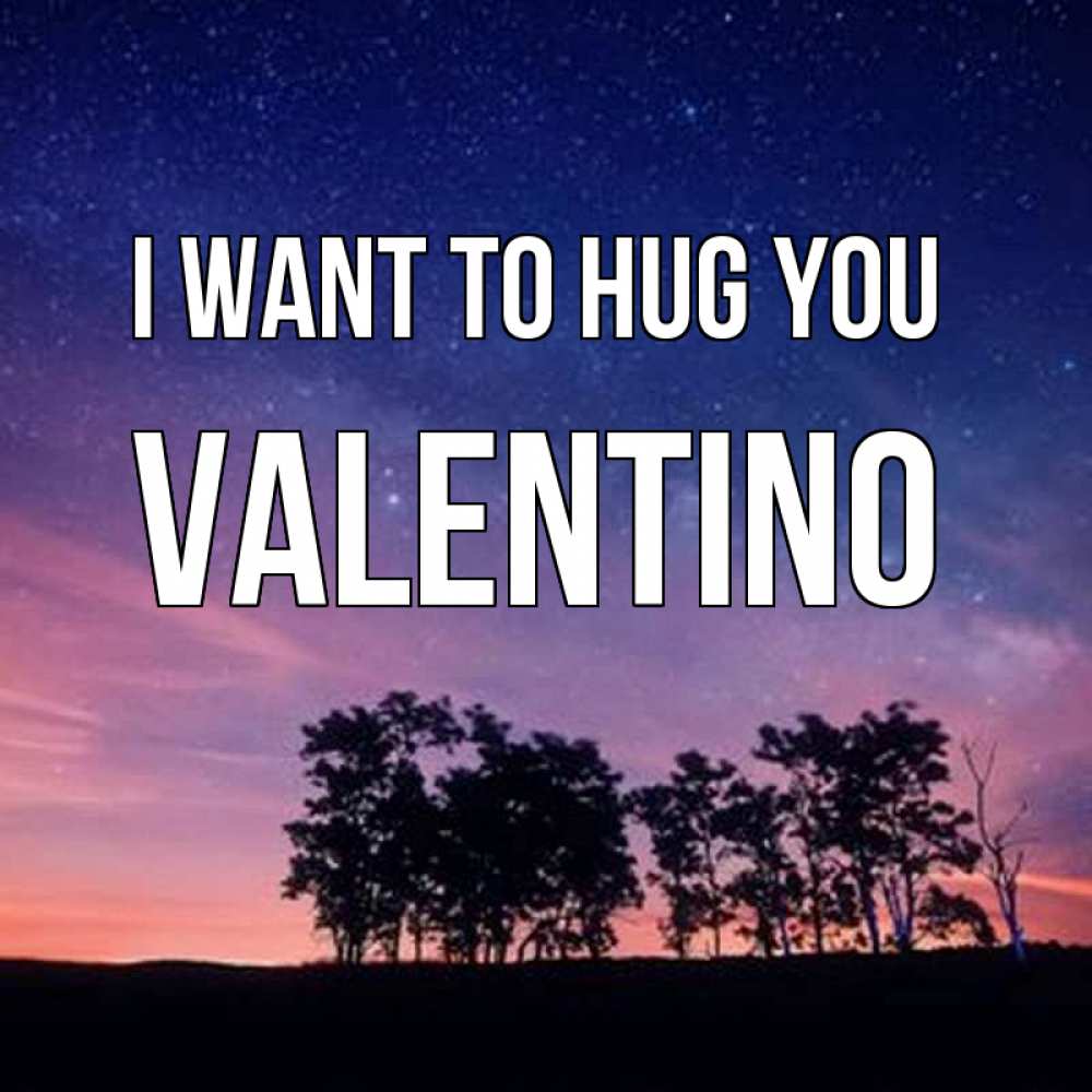 Greetings card с именем, Valentino I want to hug you силуэты деревьев Greetings with text for free download 