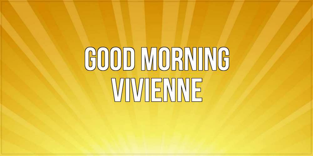 Greetings card с именем, Vivienne Good morning пожелания доброго утра Greetings with text for free download 