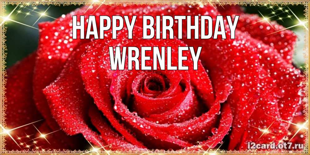 Greetings card с именем, Wrenley Happy Birthday роса и роза. открытка с красивой розой Greetings with text for free download 