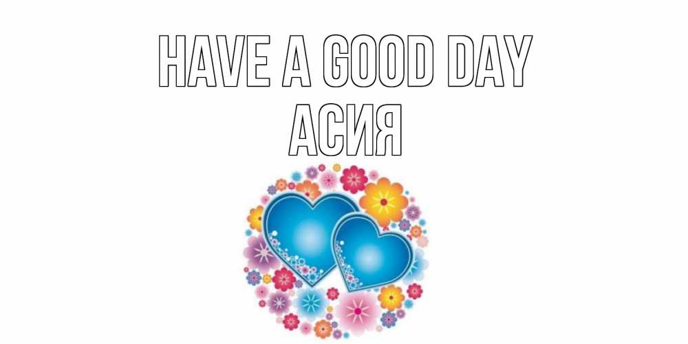 Greetings card с именем, АСИЯ Have a good day пожелания отличного дня Greetings with text for free download 