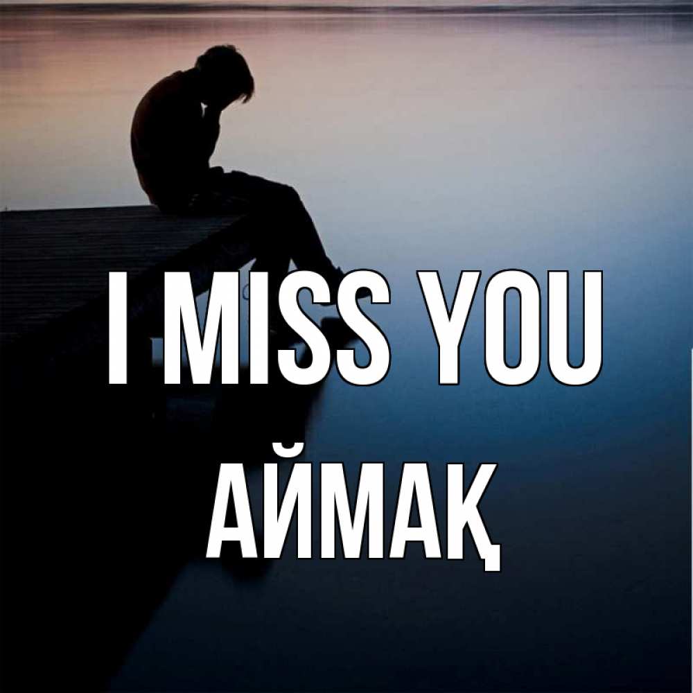 Greetings card с именем, Аймақ I miss you печаль Greetings with text for free download 