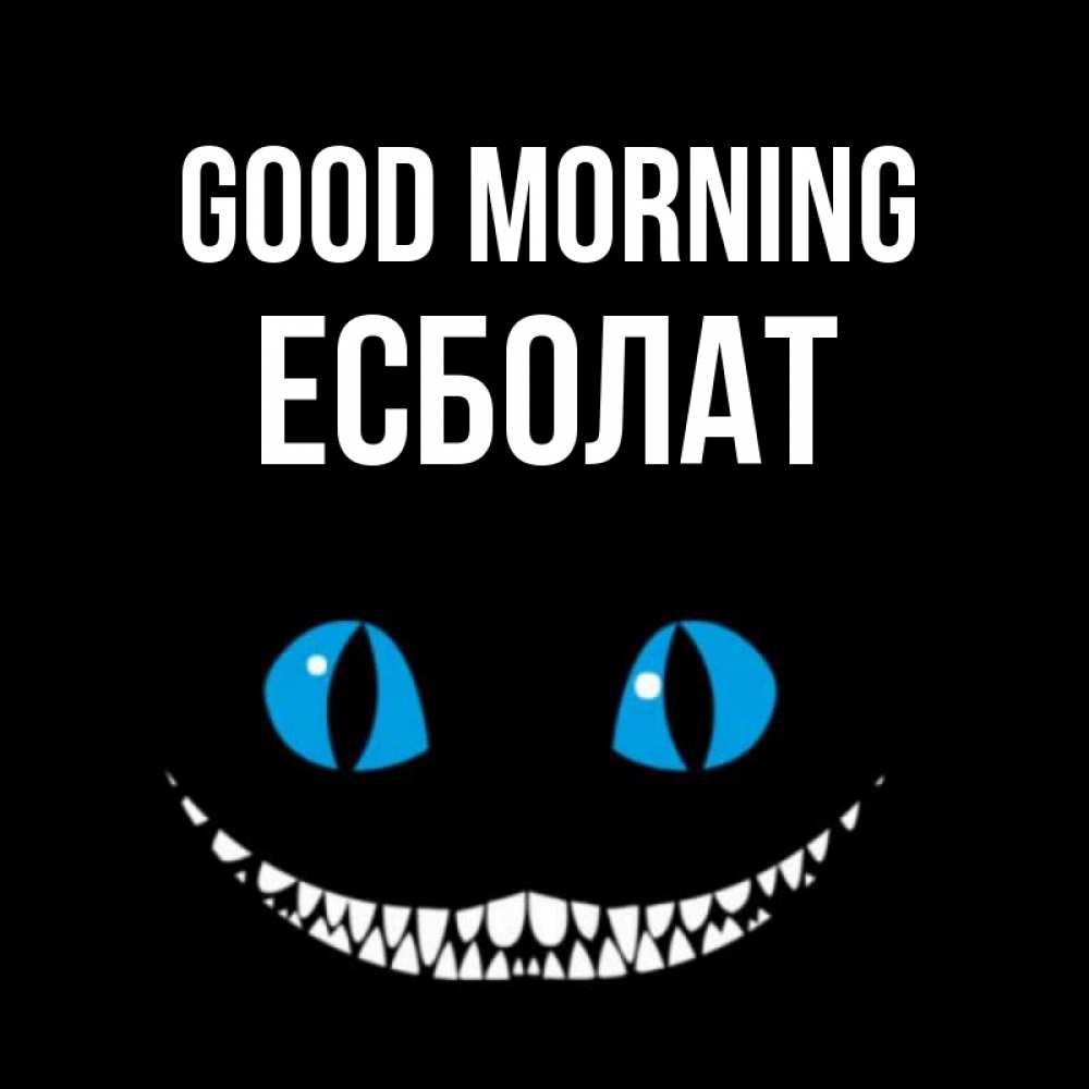 Greetings card с именем, Есболат Good morning голубые глаза и зубки Greetings with text for free download 