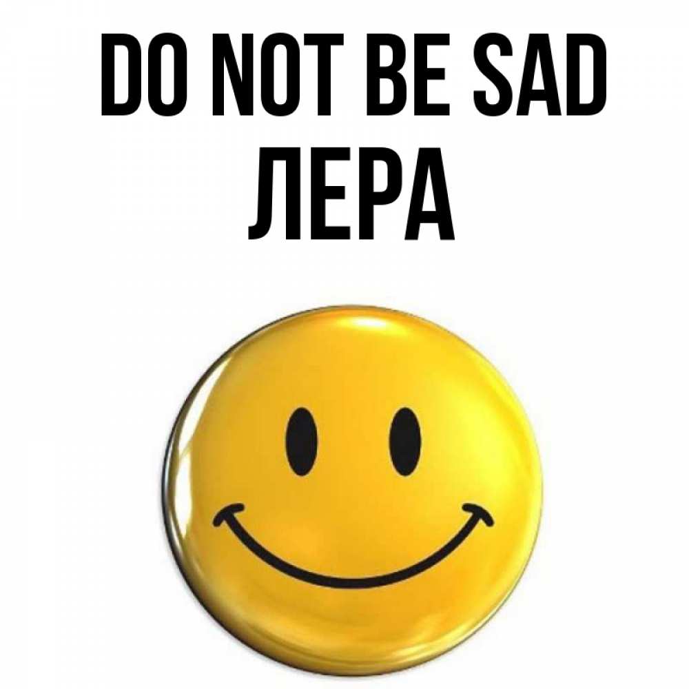 Greetings card с именем, Лера Do not be sad желаем всем позитива Greetings with text for free download 