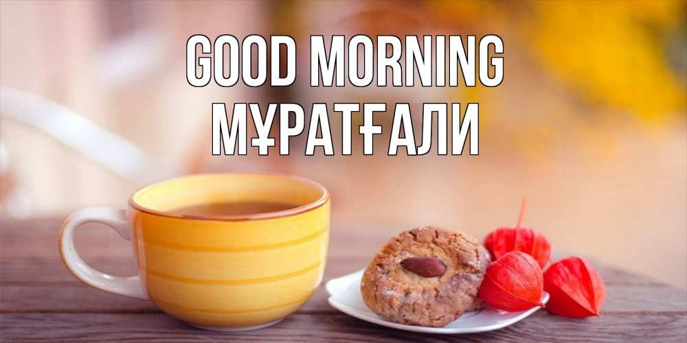Greetings card с именем, Мұратғали Good morning добрейшее утречко с кофе Greetings with text for free download 