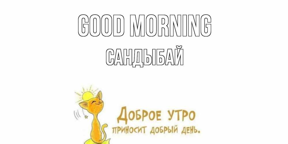 Greetings card с именем, САНДЫБАЙ Good morning кот, солнце Greetings with text for free download 
