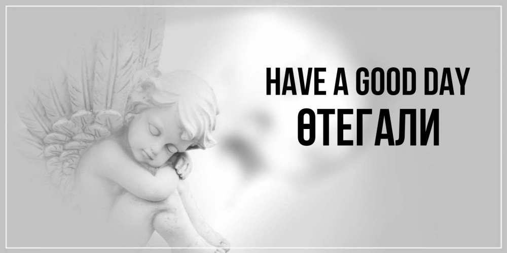 Greetings card с именем, ӨТЕГАЛИ Have a good day ангел Greetings with text for free download 