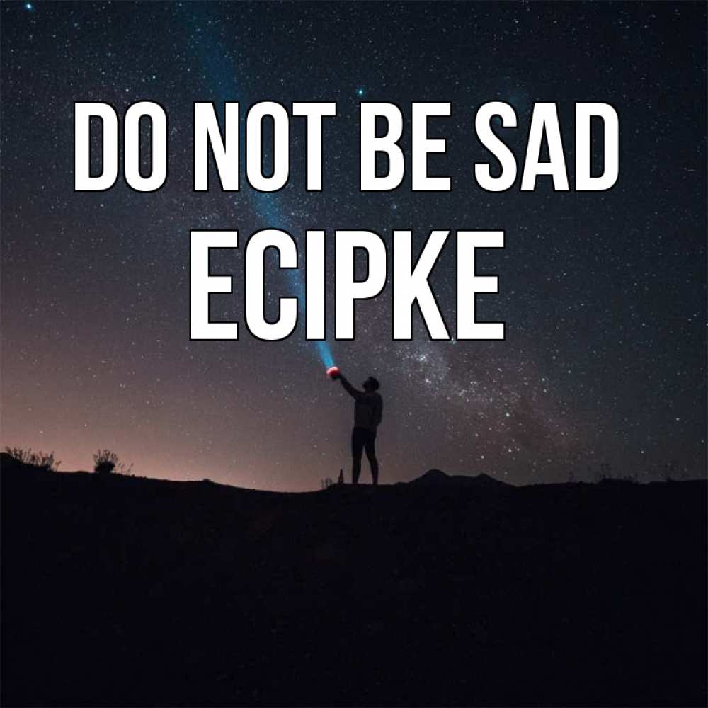 Greetings card с именем, Есірке Do not be sad луч света и млечный путь Greetings with text for free download 