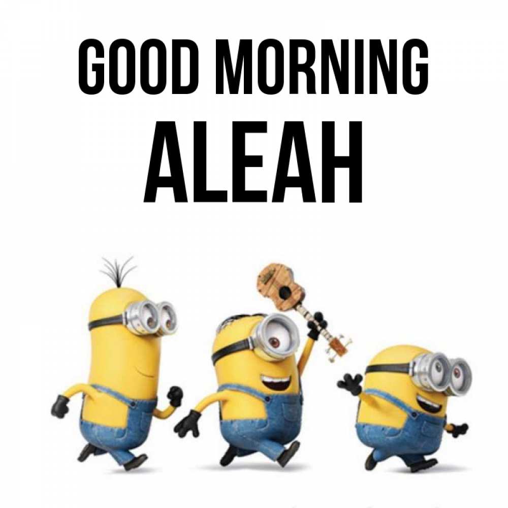 Greetings card с именем, Aleah Good morning миньоны и прекрасное утро Greetings with text for free download 