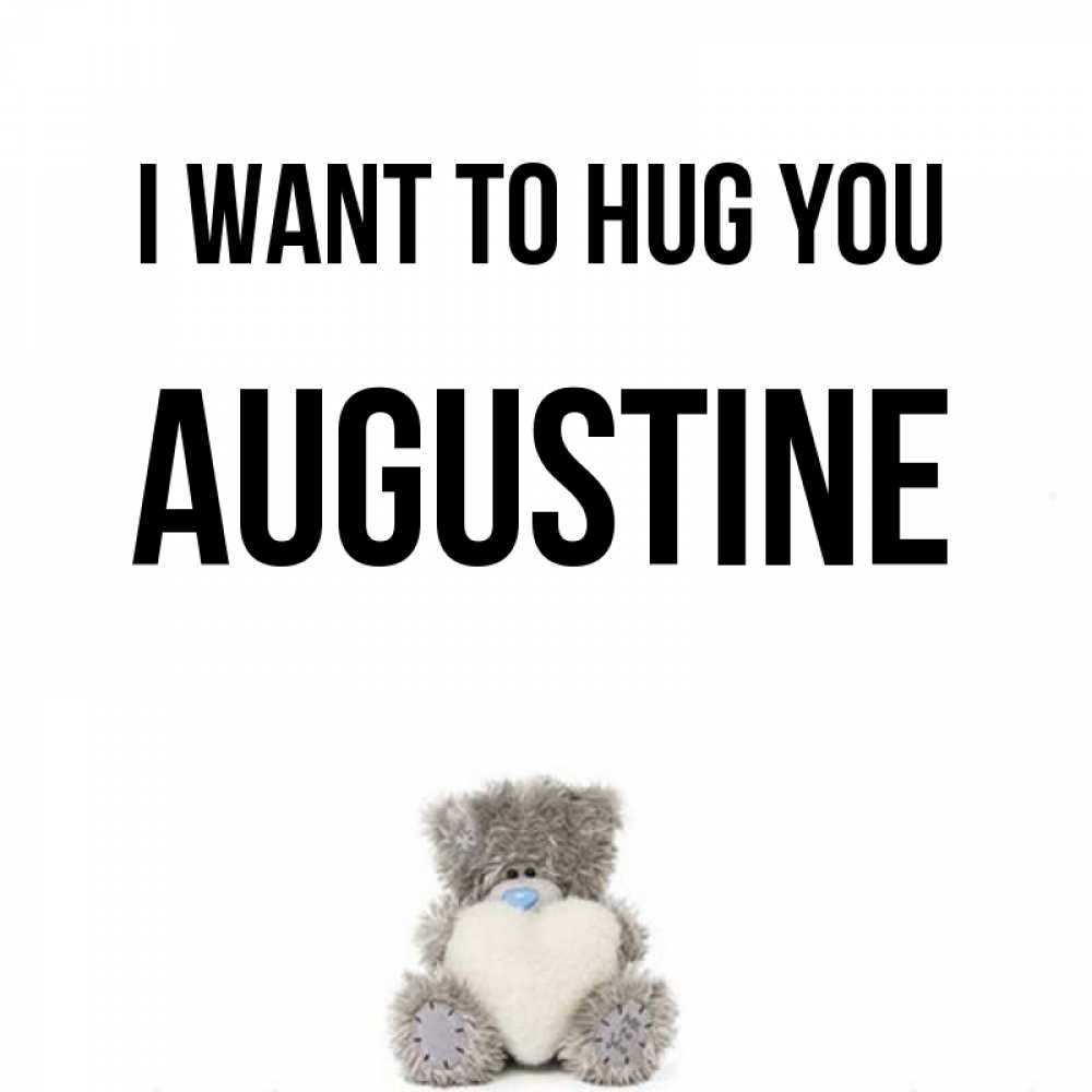 Greetings card с именем, Augustine I want to hug you медвежонок с сердечком белого цвета Greetings with text for free download 
