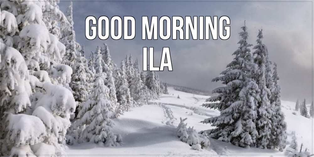 Greetings card с именем, Ila Good morning пасмурное утро Greetings with text for free download 