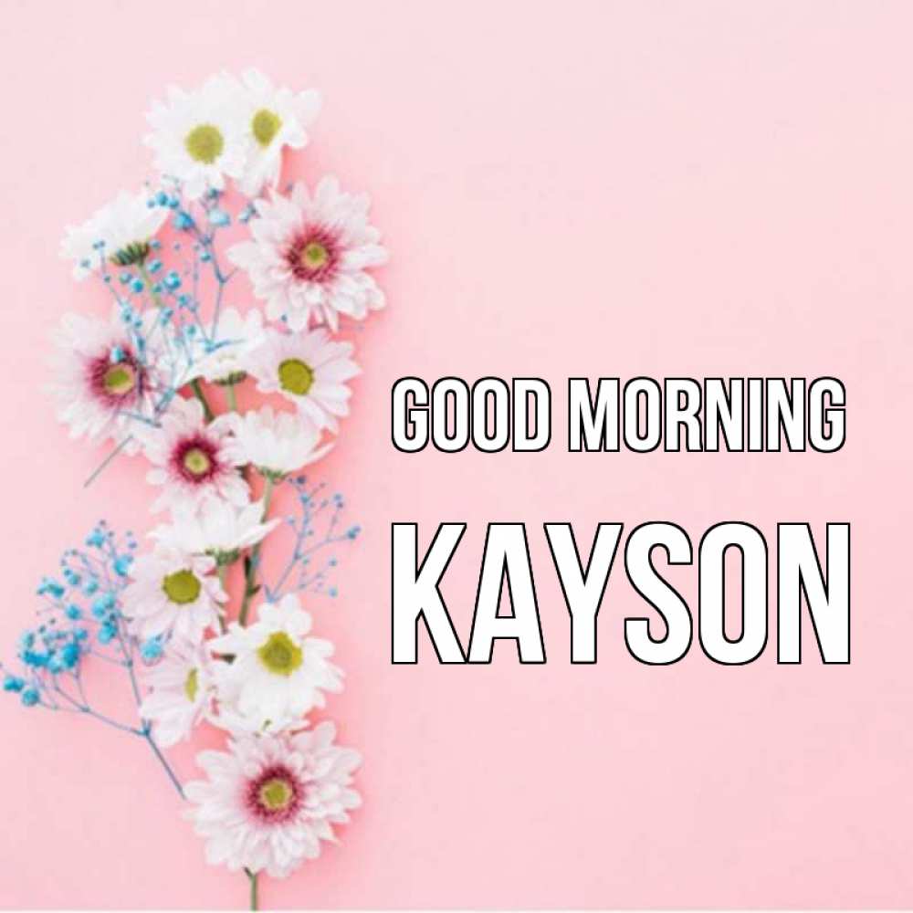 Greetings card с именем, Kayson Good morning цветы с подписью Greetings with text for free download 