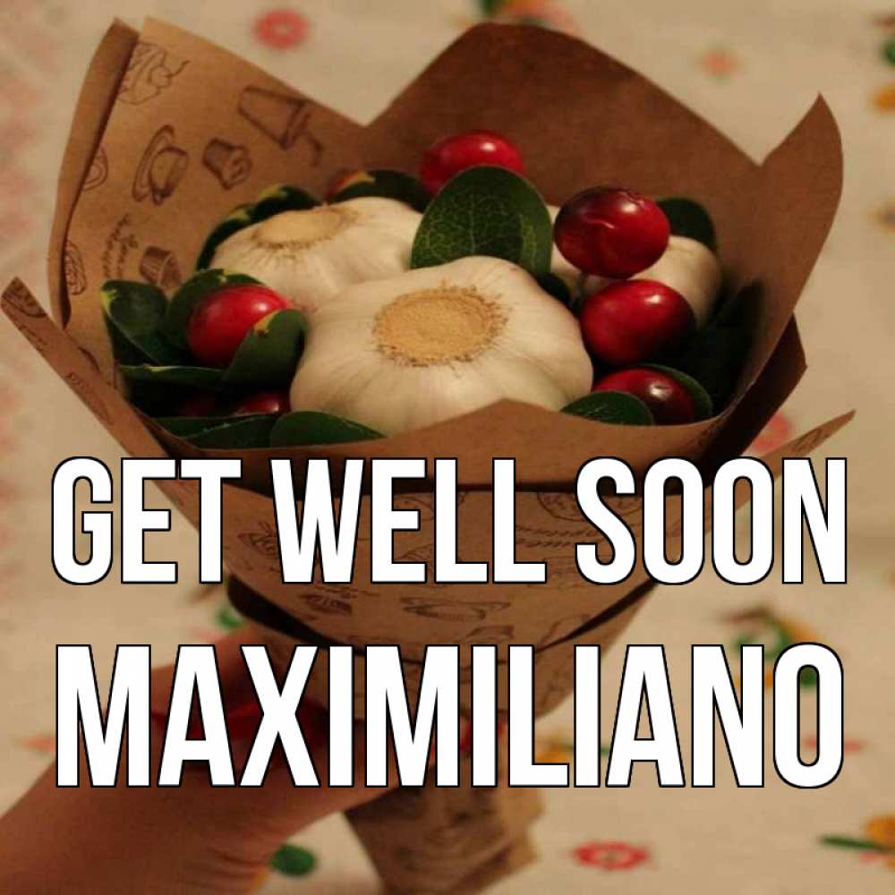 Greetings card с именем, Maximiliano Get well soon букет из фитонцидов и витамина c Greetings with text for free download 