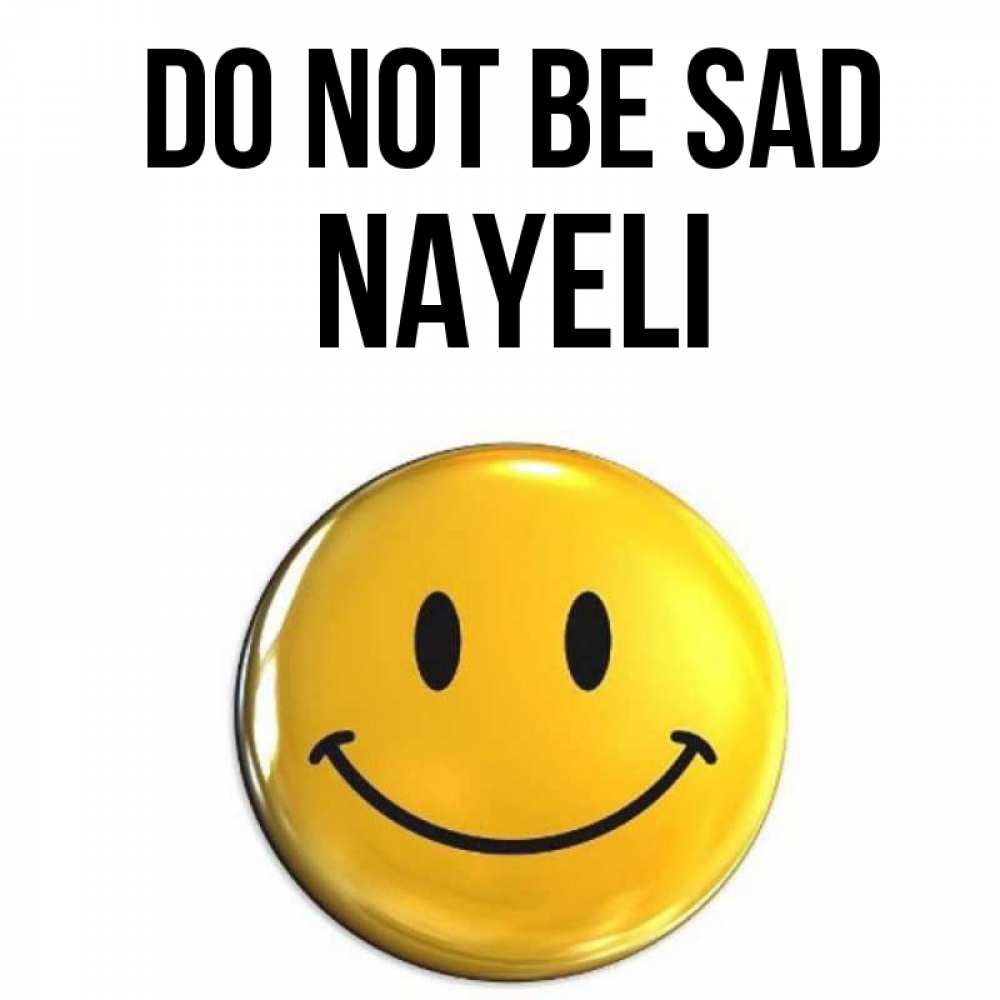 Greetings card с именем, Nayeli Do not be sad желаем всем позитива Greetings with text for free download 
