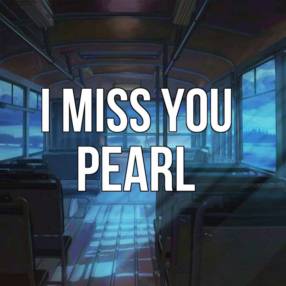 Greetings card с именем, Pearl I miss you тоска Greetings with text for free download 