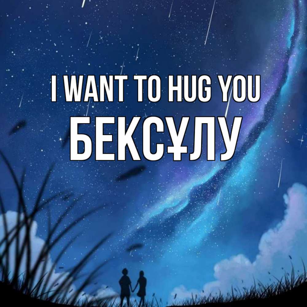 Greetings card с именем, БЕКСҰЛУ I want to hug you камыши Greetings with text for free download 