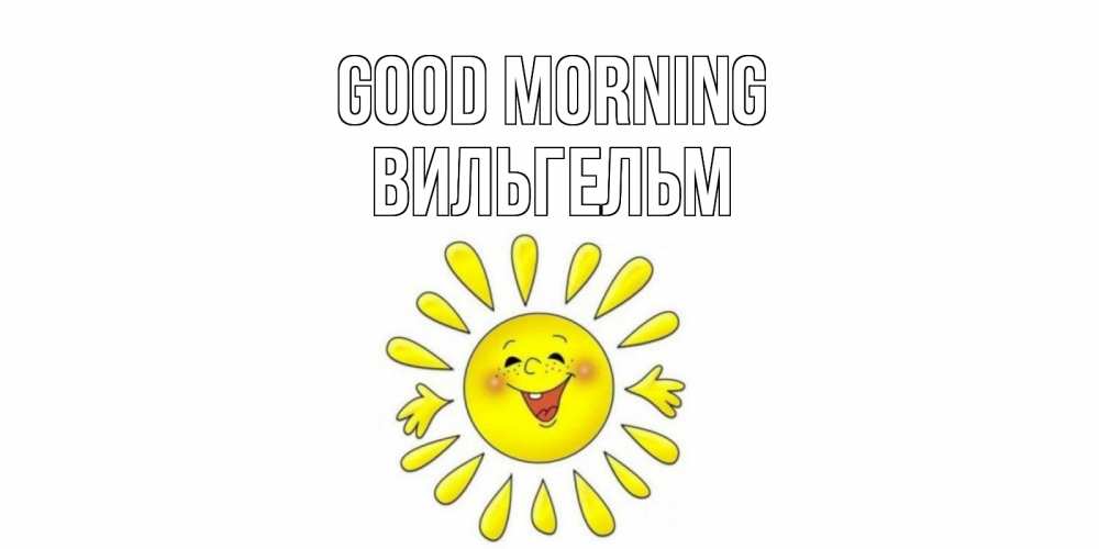 Greetings card с именем, Вильгельм Good morning солнце Greetings with text for free download 