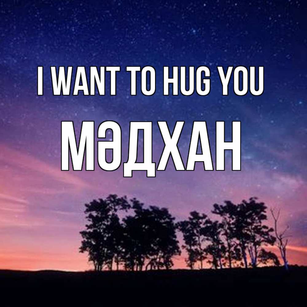 Greetings card с именем, МӘДХАН I want to hug you силуэты деревьев Greetings with text for free download 