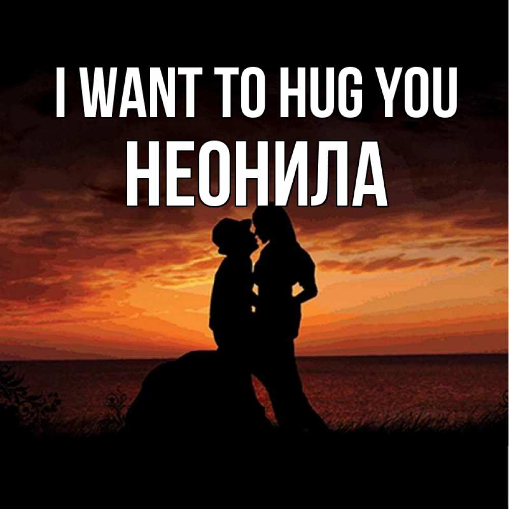 Greetings card с именем, Неонила I want to hug you парень и девушка и оранжевое небо Greetings with text for free download 