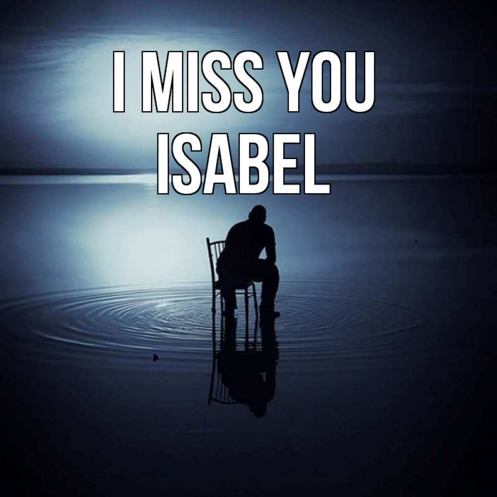 Greetings card с именем, Isabel I miss you грусть Greetings with text for free download 