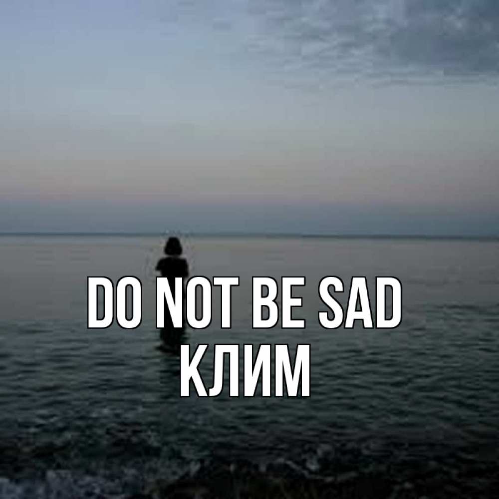 Greetings card с именем, Клим Do not be sad девушка Greetings with text for free download 