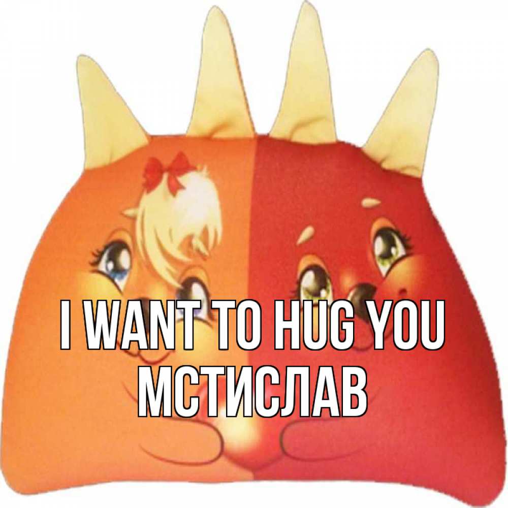 Greetings card с именем, Мстислав I want to hug you в общем эти двое одно целое Greetings with text for free download 