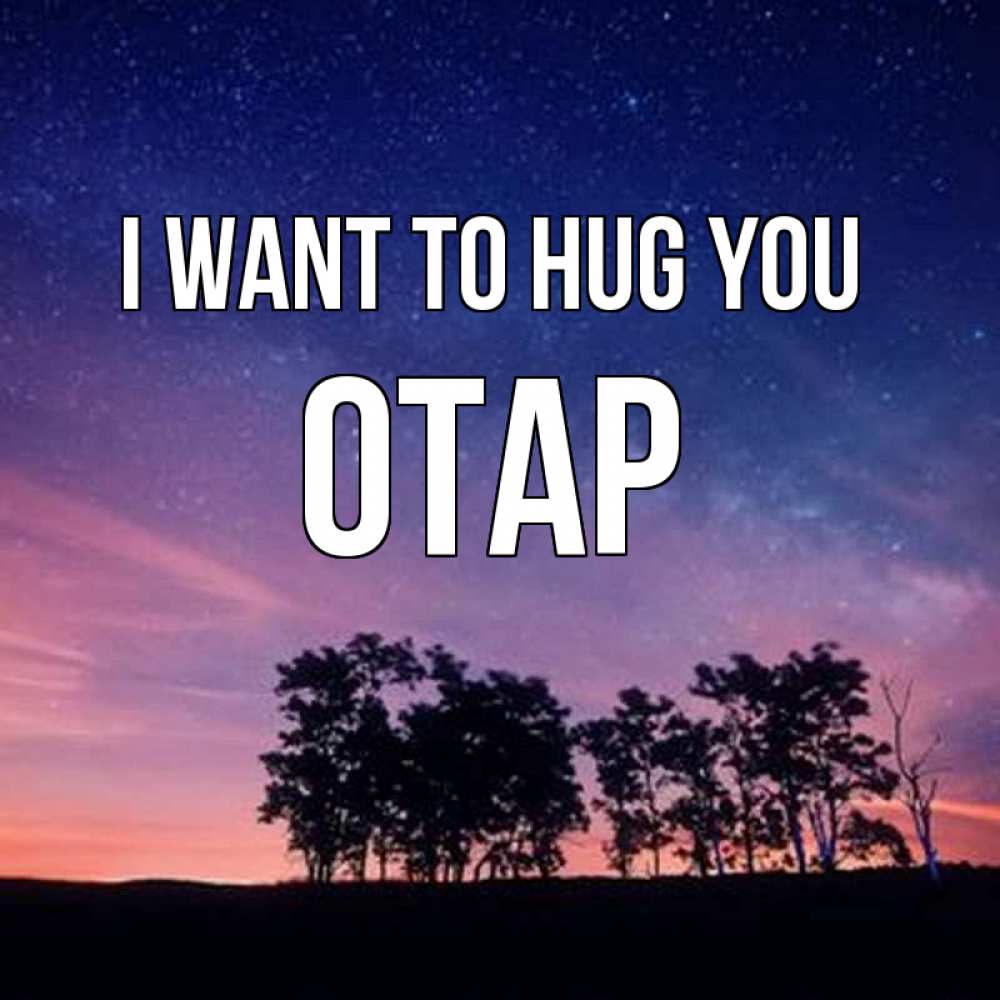 Greetings card с именем, ОТАР I want to hug you силуэты деревьев Greetings with text for free download 