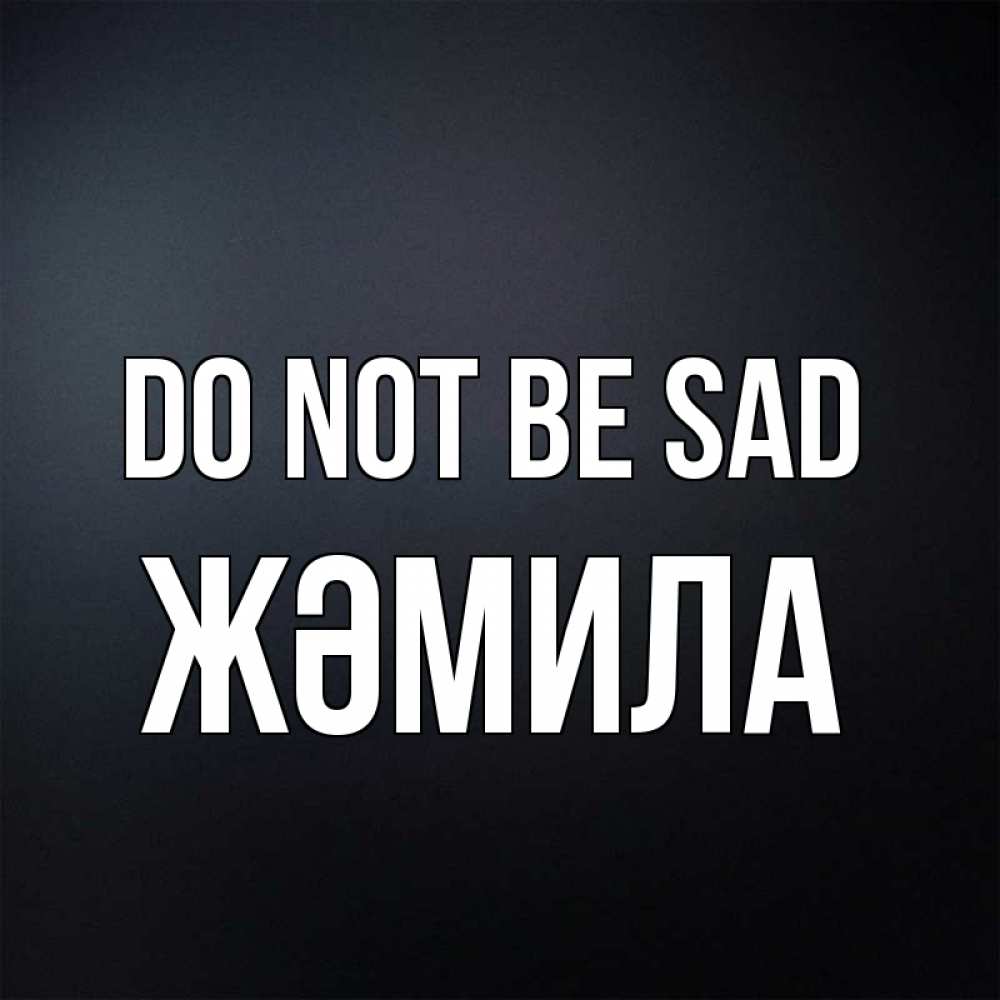 Greetings card с именем, ЖӘМИЛА Do not be sad Градиент серый Greetings with text for free download 