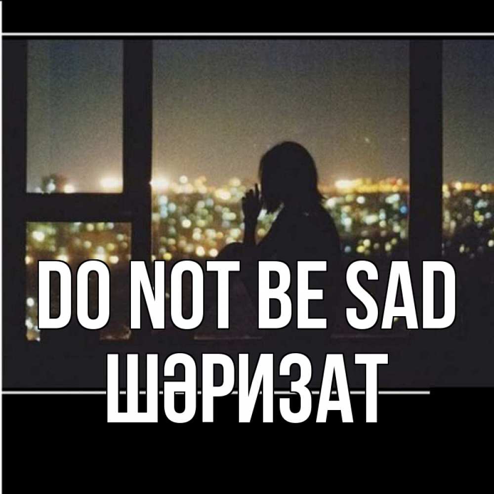 Greetings card с именем, ШӘРИЗАТ Do not be sad смотрит на ночной город Greetings with text for free download 
