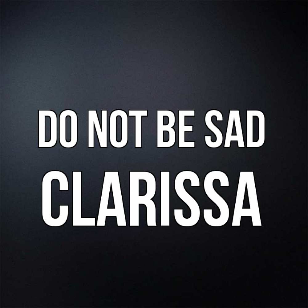 Greetings card с именем, Clarissa Do not be sad Градиент серый Greetings with text for free download 
