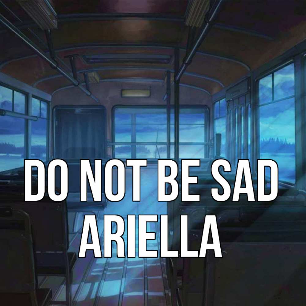 Greetings card с именем, Ariella Do not be sad страшилка Greetings with text for free download 