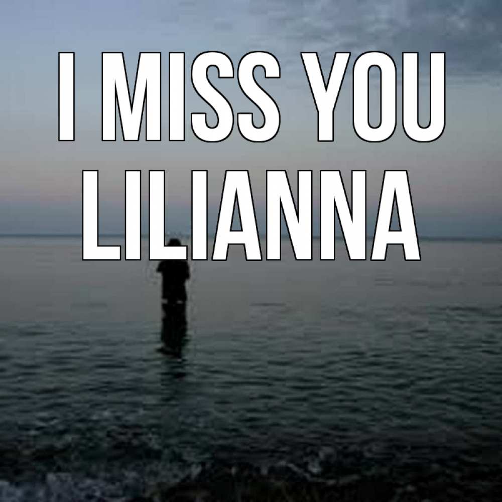 Greetings card с именем, Lilianna I miss you скука Greetings with text for free download 