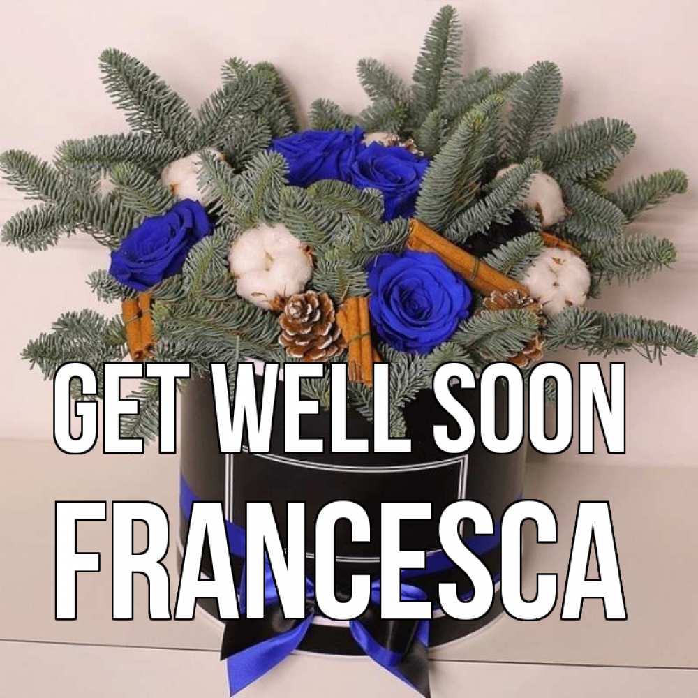 Greetings card с именем, Francesca Get well soon короче кто то загрузил эти шишки Greetings with text for free download 