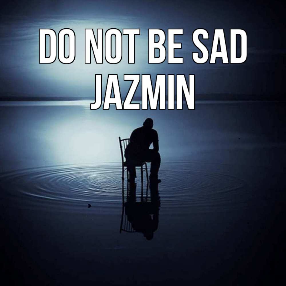 Greetings card с именем, Jazmin Do not be sad разводы на воде Greetings with text for free download 
