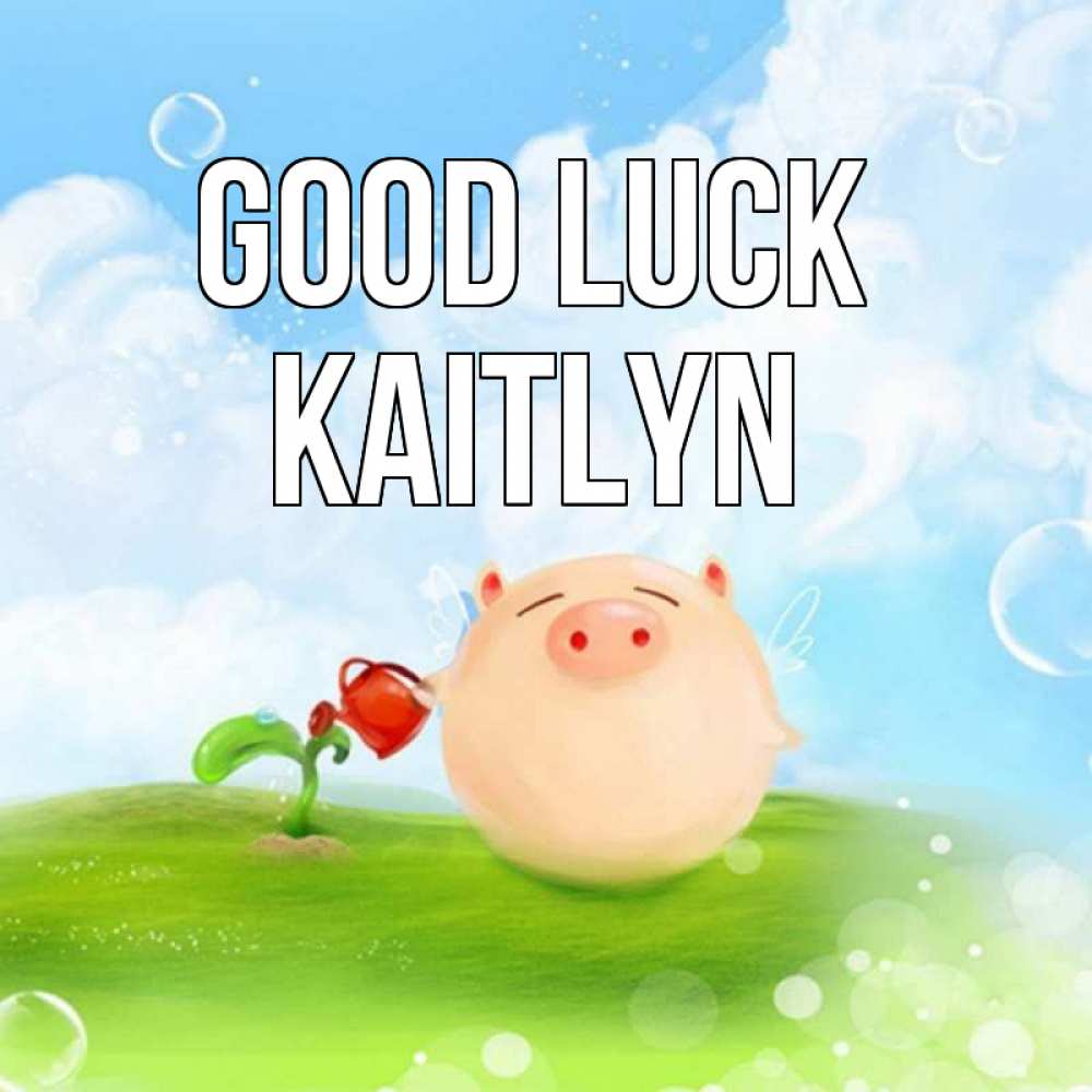 Greetings card с именем, Kaitlyn Good luck поросенок поливает цветок. летнее настроение Greetings with text for free download 